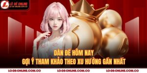 Dàn Đề Hôm Nay – Gợi Ý Tham Khảo Theo Xu Hướng Gần Nhất