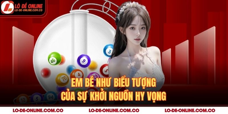 Em bé như biểu tượng của sự khởi nguồn hy vọng