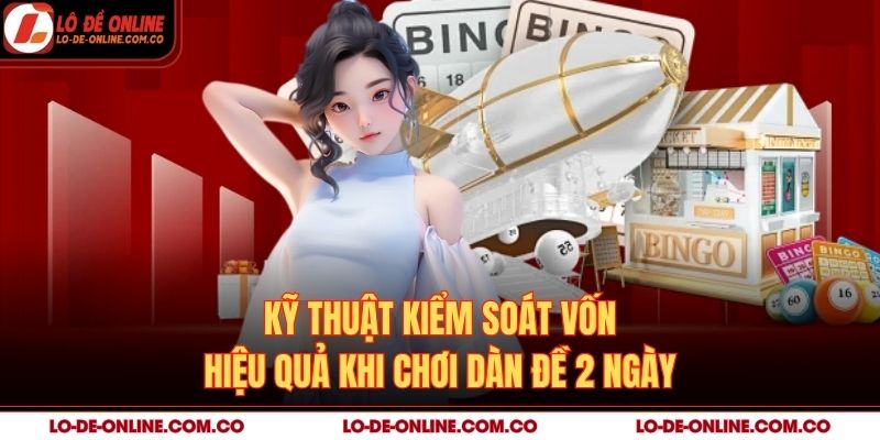 Kỹ thuật kiểm soát vốn hiệu quả khi chơi dàn đề 2 ngày