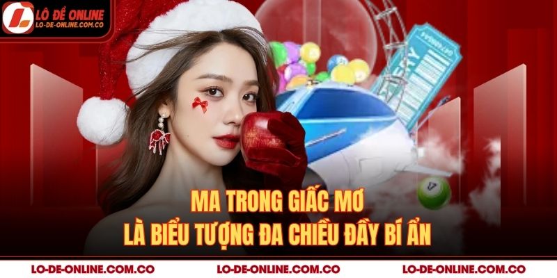 Ma trong giấc mơ là biểu tượng đa chiều đầy bí ẩn