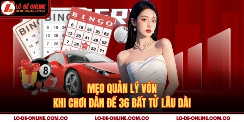 Mẹo quản lý vốn khi chơi dàn đề 36 bất tử lâu dài