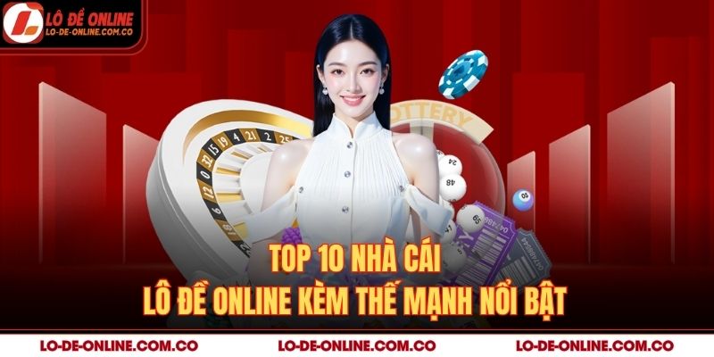 Top 10 nhà cái lô đề online kèm thế mạnh nổi bật
